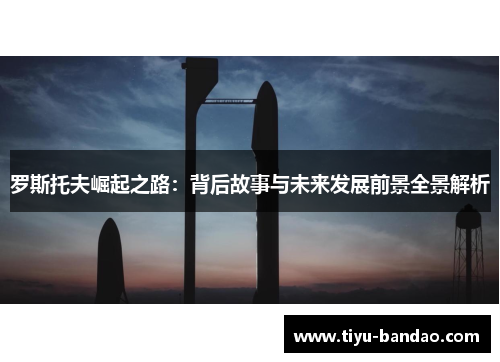 罗斯托夫崛起之路：背后故事与未来发展前景全景解析